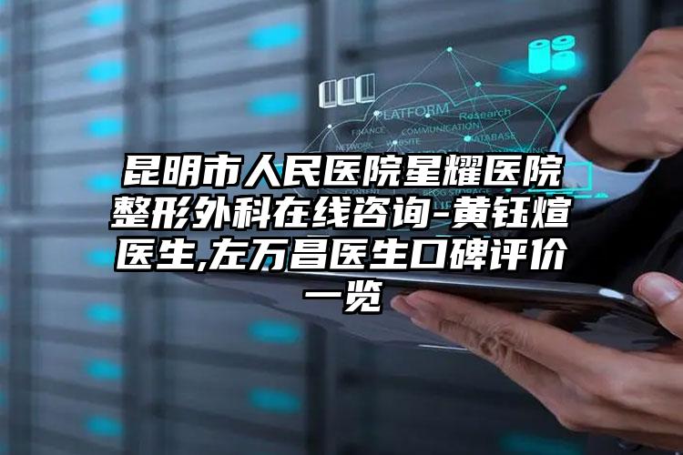 昆明市人民医院星耀医院整形外科在线咨询-黄钰煊医生,左万昌医生口碑评价一览