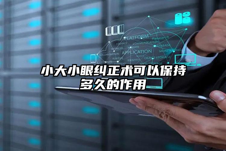 小大小眼纠正术可以保持多久的作用