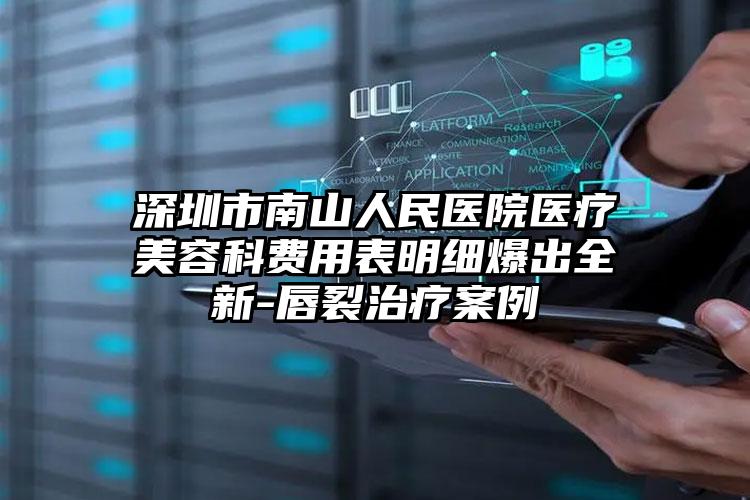 深圳市南山人民医院医疗美容科费用表明细爆出全新-唇裂治疗案例