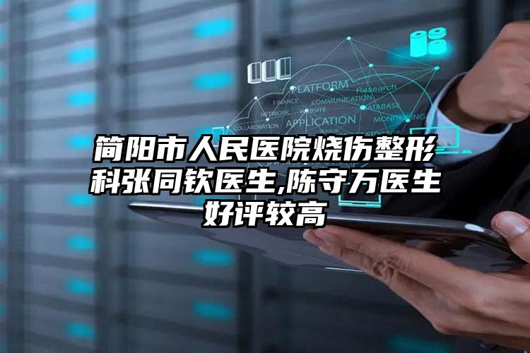 简阳市人民医院烧伤整形科张同钦医生,陈守万医生好评较高