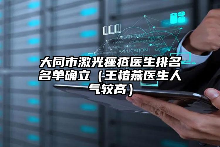 大同市激光痤疮医生排名名单确立(王椿燕医生人气较高)