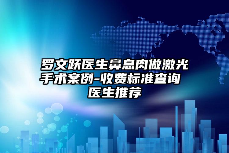 罗文跃医生鼻息肉做激光手术案例-收费标准查询 医生推荐
