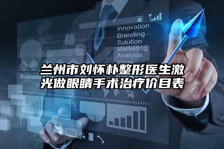 兰州市刘怀朴整形医生激光做眼睛手术治疗价目表