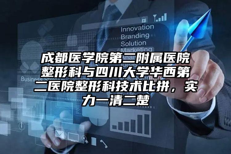 成都医学院第二附属医院整形科与四川大学华西第二医院整形科技术比拼,实力一清二楚