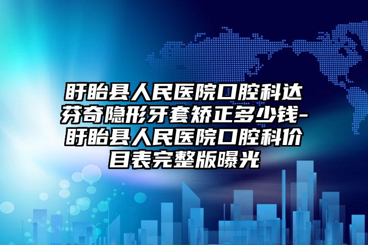 盱眙县人民医院口腔科达芬奇隐形牙套矫正多少钱-盱眙县人民医院口腔科价目表完整版曝光