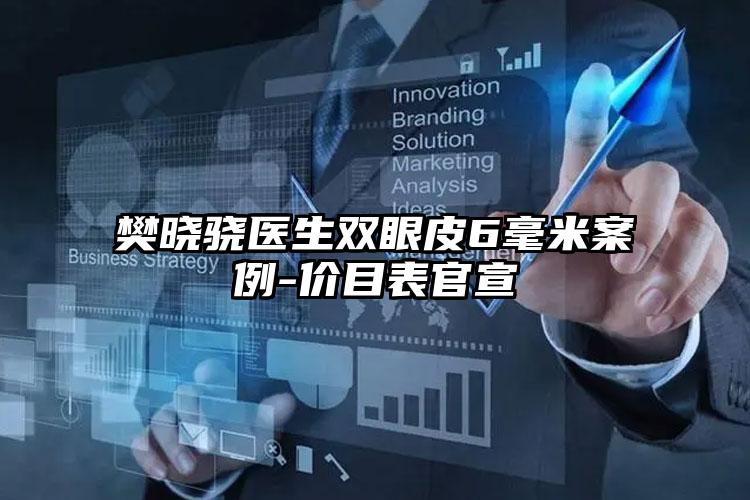 樊晓骁医生双眼皮6毫米案例-价目表官宣