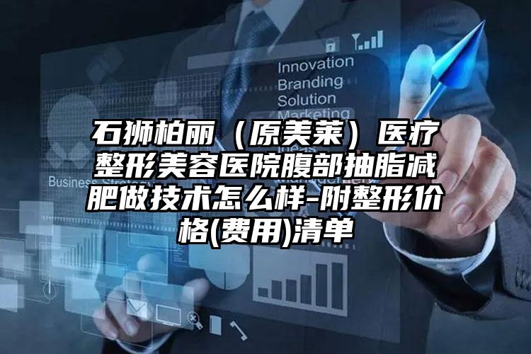 石狮柏丽（原美莱）医疗整形美容医院腹部抽脂减肥做技术怎么样-附整形价格(费用)清单
