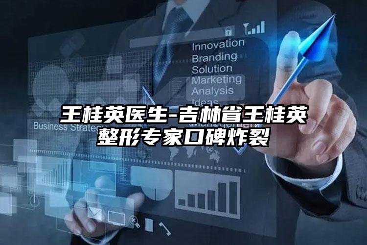 王桂英医生-吉林省王桂英整形专家口碑炸裂