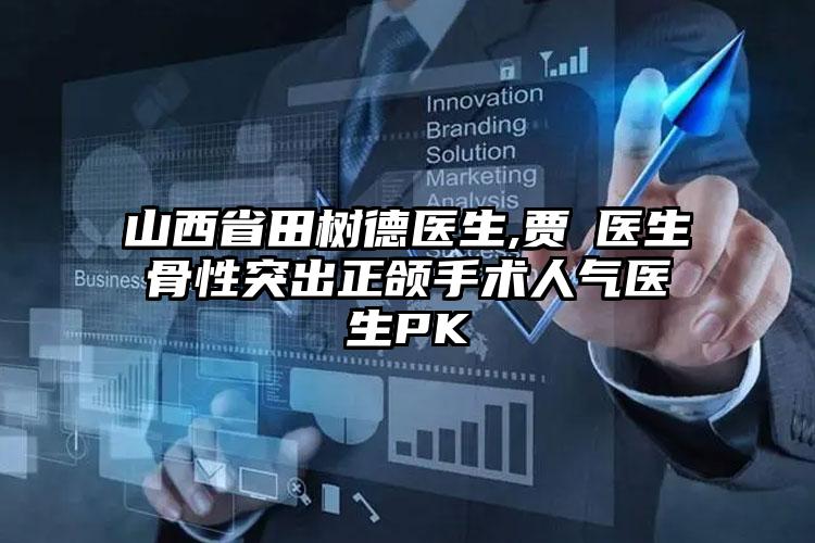 山西省田树德医生,贾垚医生骨性突出正颌手术人气医生PK