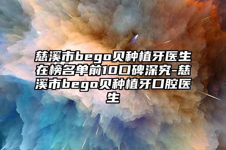 慈溪市bego贝种植牙医生在榜名单前10口碑深究-慈溪市bego贝种植牙口腔医生