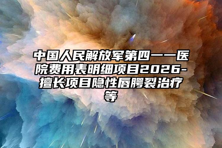 中国人民解放军第四一一医院费用表明细项目2026-擅长项目隐性唇腭裂治疗等