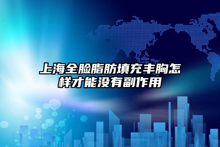 上海全脸脂肪填充丰胸怎样才能没有副作用