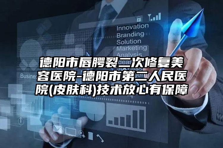 德阳市唇腭裂二次修复美容医院-德阳市第二人民医院(皮肤科)技术放心有保障