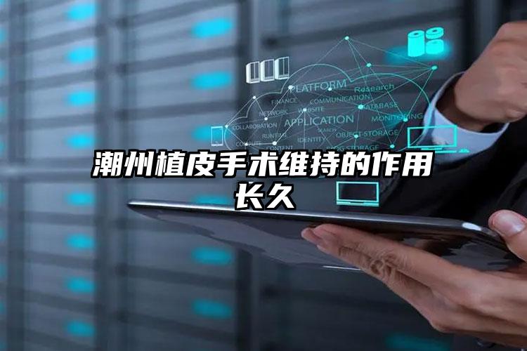 潮州植皮手术维持的作用长久