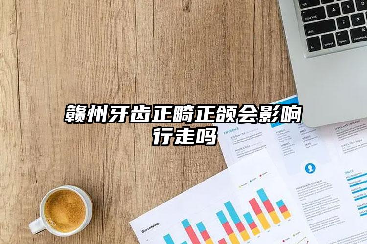 赣州牙齿正畸正颌会影响行走吗