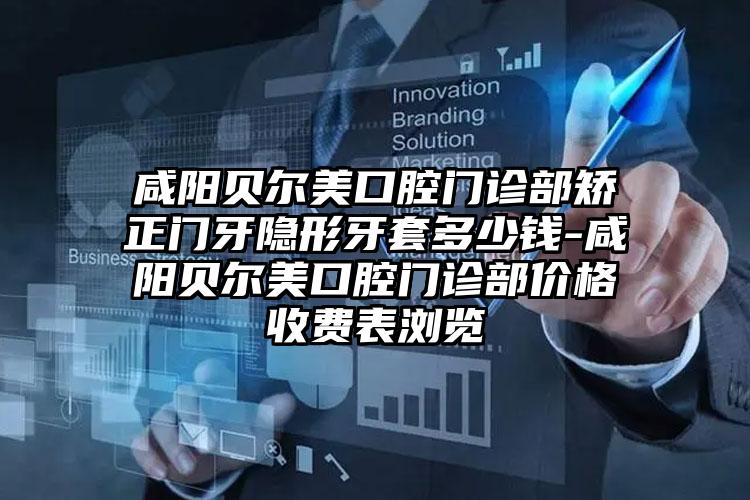 咸阳贝尔美口腔门诊部矫正门牙隐形牙套多少钱-咸阳贝尔美口腔门诊部价格收费表浏览