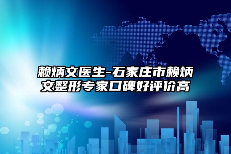 赖炳文医生-石家庄市赖炳文整形专家口碑好评价高