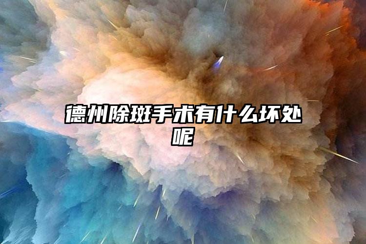 德州除斑手术有什么坏处呢
