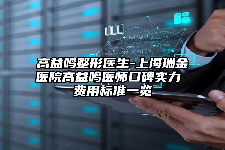 高益鸣整形医生-上海瑞金医院高益鸣医师口碑实力 费用标准一览