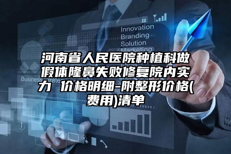 河南省人民医院种植科做假体隆鼻失败修复院内实力 价格明细-附整形价格(费用)清单