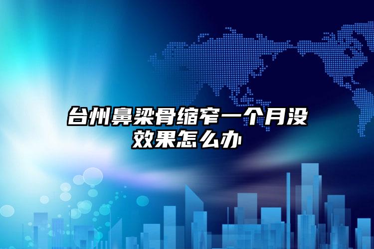 台州鼻梁骨缩窄一个月没效果怎么办
