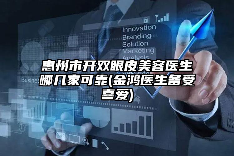 惠州市开双眼皮美容医生哪几家可靠(金鸿医生备受喜爱)