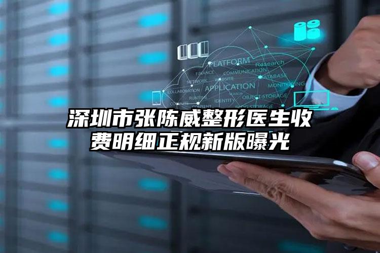 深圳市张陈威整形医生收费明细正规新版曝光