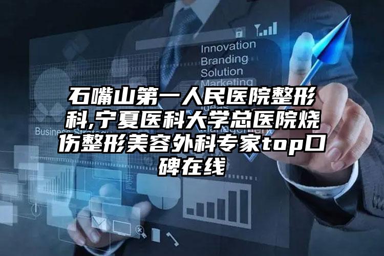 石嘴山第一人民医院整形科,宁夏医科大学总医院烧伤整形美容外科专家top口碑在线
