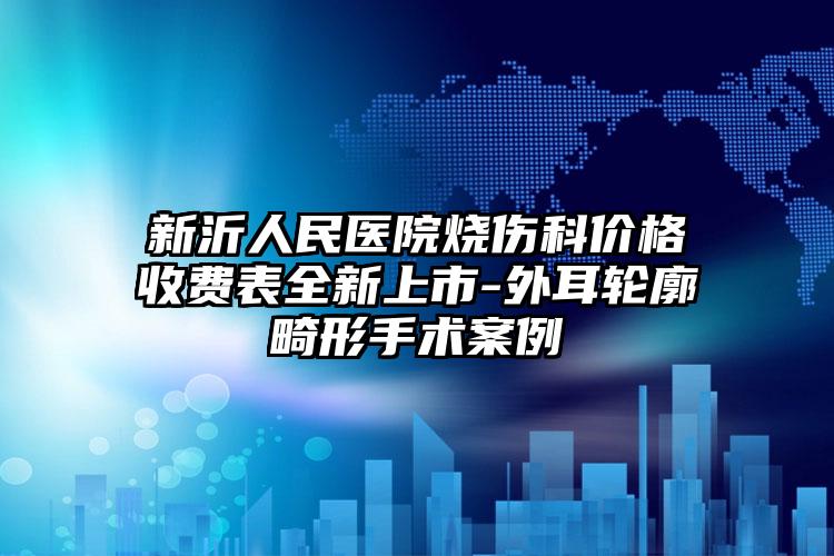 新沂人民医院烧伤科价格收费表全新上市-外耳轮廓畸形手术案例