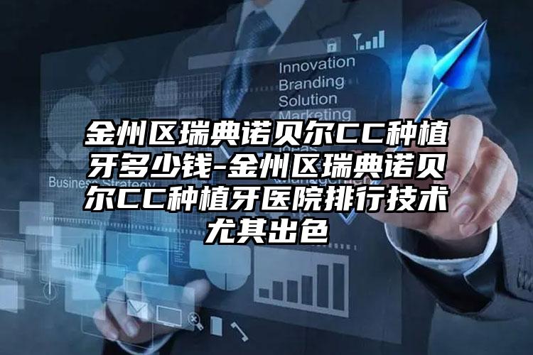 金州区瑞典诺贝尔CC种植牙多少钱-金州区瑞典诺贝尔CC种植牙医院排行技术尤其出色