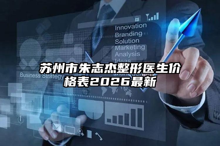 苏州市朱志杰整形医生价格表2026最新