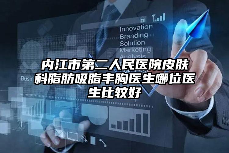 内江市第二人民医院皮肤科脂肪吸脂丰胸医生哪位医生比较好