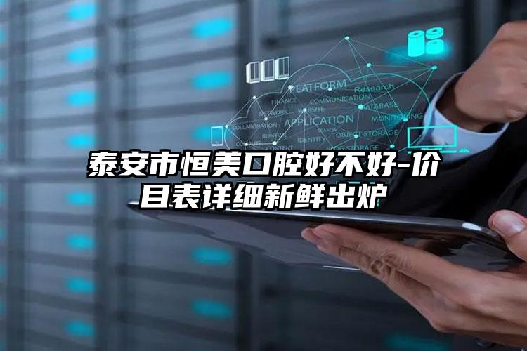 泰安市恒美口腔好不好-价目表详细新鲜出炉