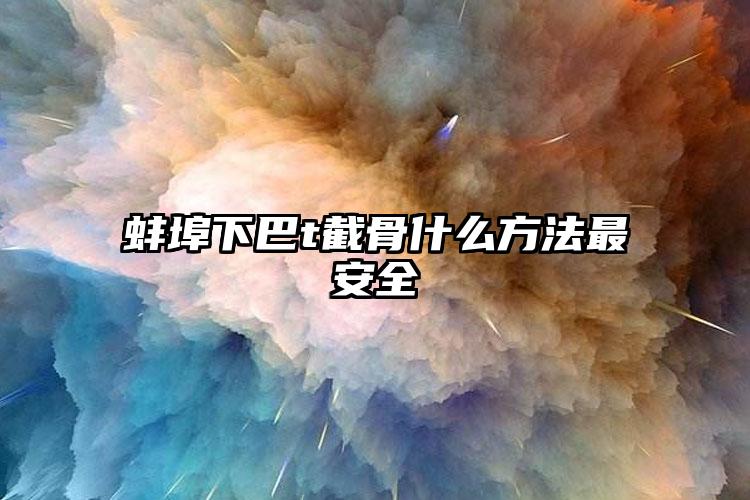 蚌埠下巴t截骨什么方法最安全