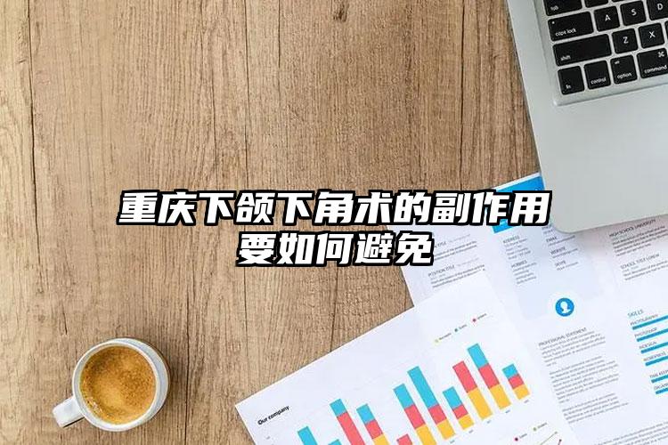 重庆下颌下角术的副作用要如何避免