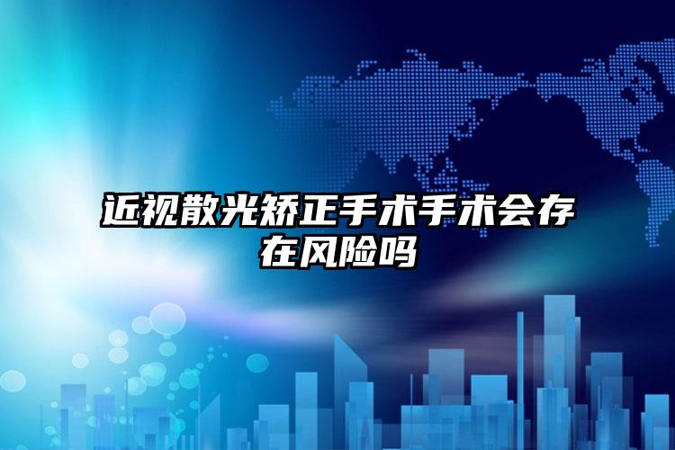 近视散光矫正手术手术会存在风险吗
