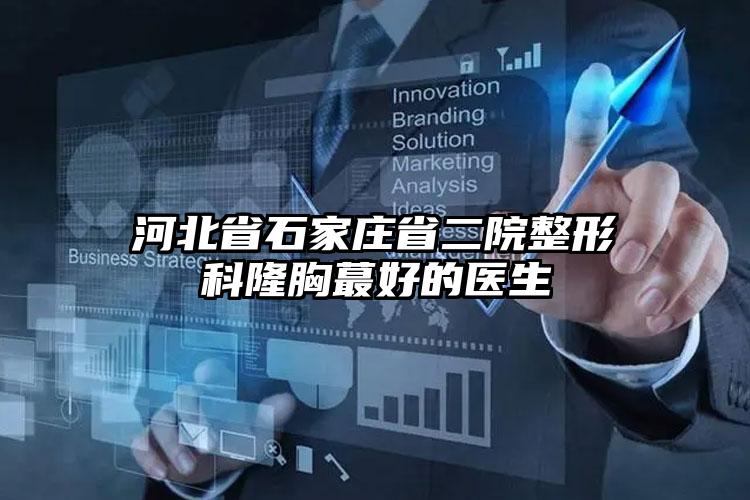 河北省石家庄省二院整形科隆胸蕞好的医生