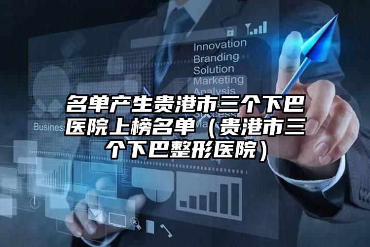 名单产生贵港市三个下巴医院上榜名单(贵港市三个下巴整形医院)