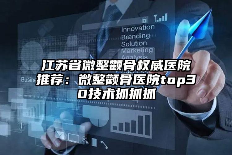 江苏省微整颧骨权威医院推荐:微整颧骨医院top30技术抓抓抓
