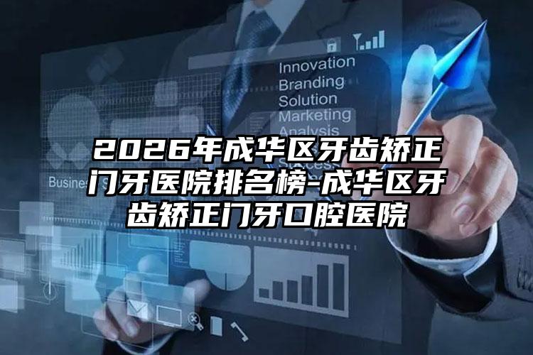 2026年成华区牙齿矫正门牙医院排名榜-成华区牙齿矫正门牙口腔医院