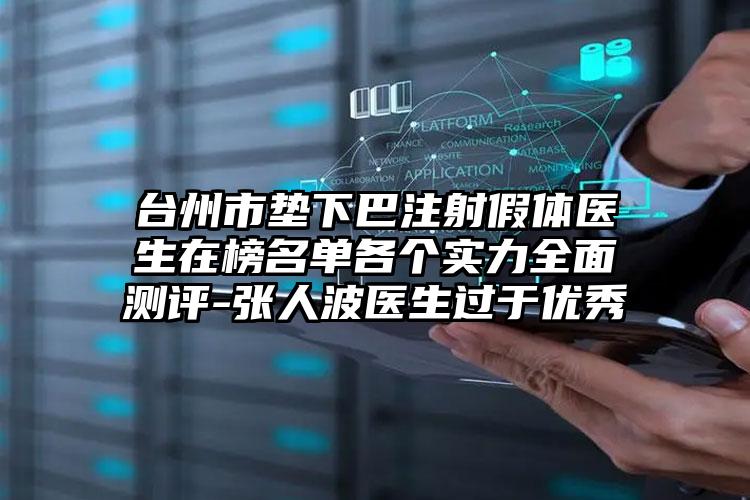 台州市垫下巴注射假体医生在榜名单各个实力全面测评-张人波医生过于优秀
