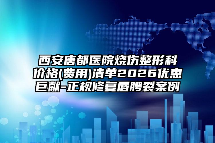 西安唐都医院烧伤整形科价格(费用)清单2026优惠巨献-正规修复唇腭裂案例