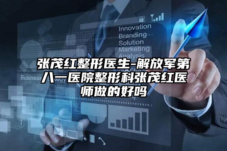 张茂红整形医生-解放军第八一医院整形科张茂红医师做的好吗