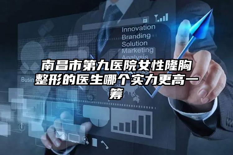 南昌市第九医院女性隆胸整形的医生哪个实力更高一筹
