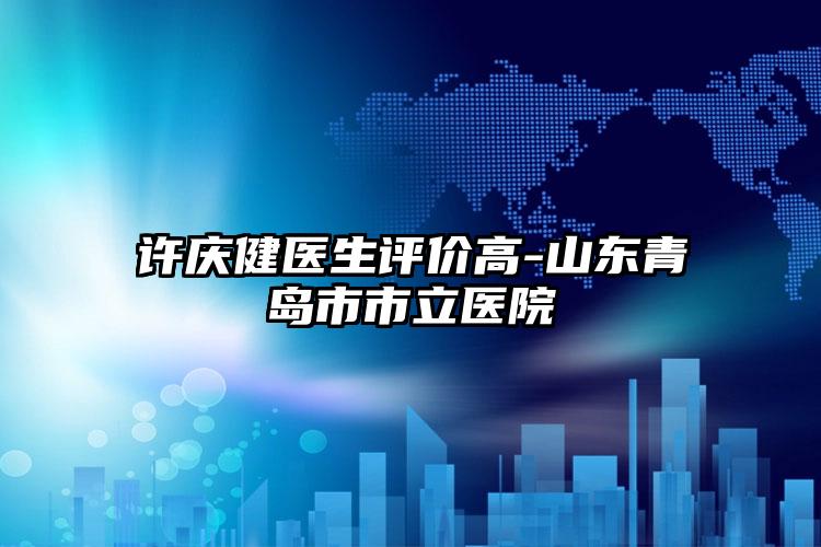 许庆健医生评价高-山东青岛市市立医院