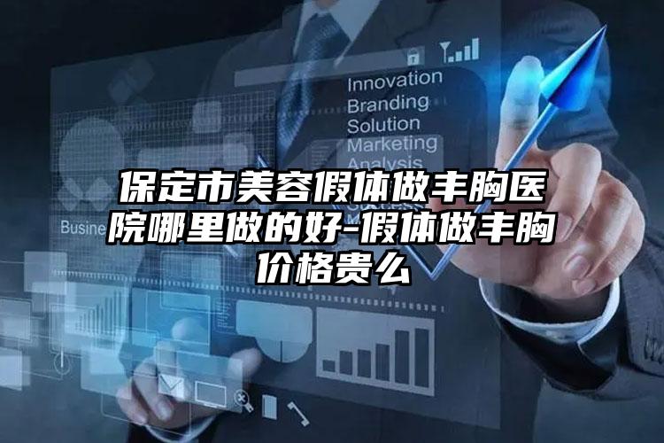 保定市美容假体做丰胸医院哪里做的好-假体做丰胸价格贵么