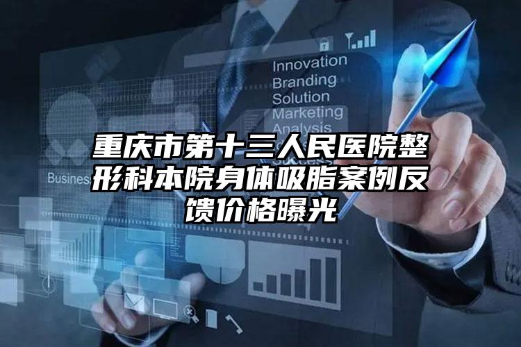 重庆市第十三人民医院整形科本院身体吸脂案例反馈价格曝光