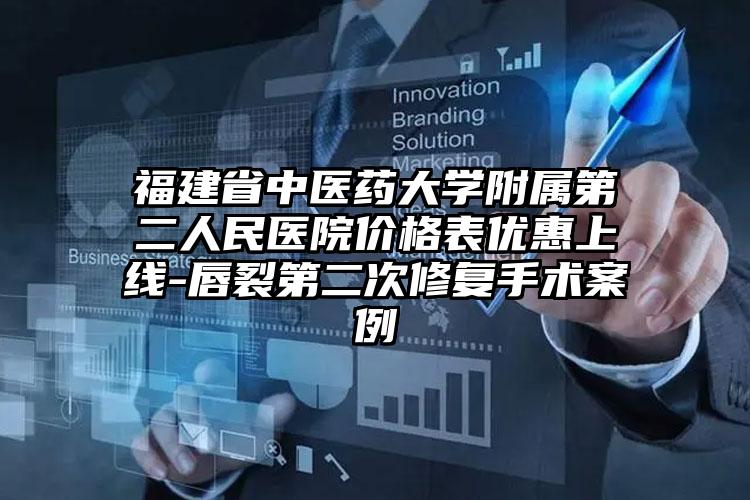 福建省中医药大学附属第二人民医院价格表优惠上线-唇裂第二次修复手术案例